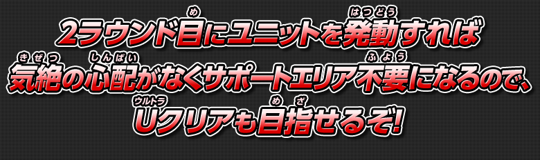 2ラウンド目にユニットを発動すれば気絶の心配がなく、サポートエリア不要になるので、Uクリアも目指せるぞ！