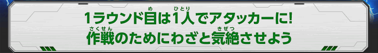 1ラウンド目は1人でアタッカーに！ 作戦のためにわざと気絶させよう