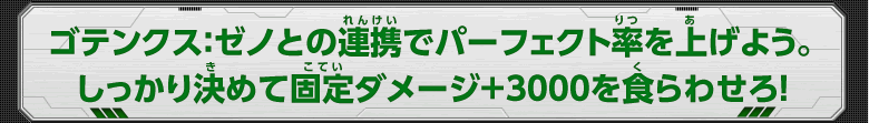 ゴテンクス：ゼノとの連携でパーフェクト率を上げよう。しっかり決めて固定ダメージ＋3000を食らわせろ！