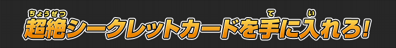 超絶シークレットカードを手に入れろ！