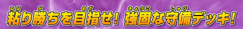 粘り勝ちを目指せ！　強固な守備デッキ！