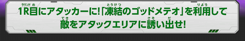 1R目にアタッカーに！「凍結のゴッドメテオ」を利用して敵をアタックエリアに誘い出せ！