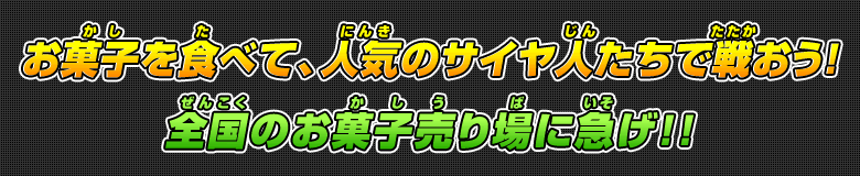 お菓子を食べて、人気のサイヤ人たちで戦おう！全国のお菓子売り場に急げ！！