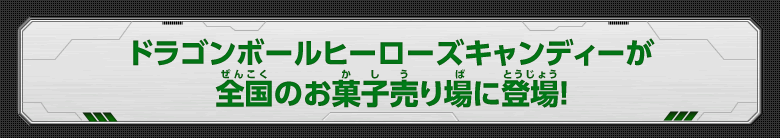 ドラゴンボールヒーローズキャンディーが全国のお菓子売り場に登場！