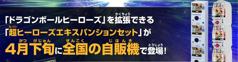 「ドラゴンボールヒーローズ」を拡張できる「超ヒーローズエキスパンションセット」が4月下旬に全国の自販機で登場！