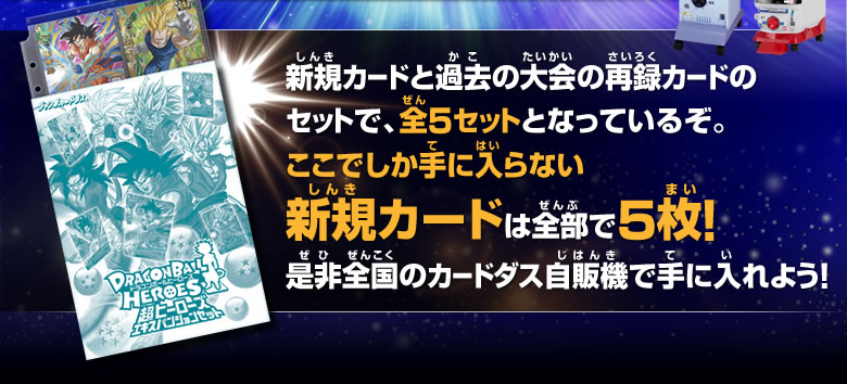 新規カードと過去の大会の再録カードのセットで、全5セットとなっているぞ。ここでしか手に入らない新規カードは全部で5枚！