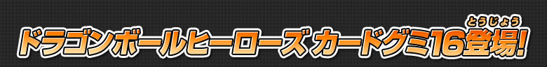 ドラゴンボールヒーローズ カードグミ16登場！