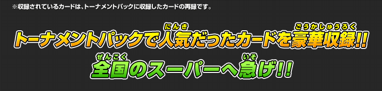 トーナメントパックで人気だったカードを豪華収録！！全国のスーパーへ急げ！！