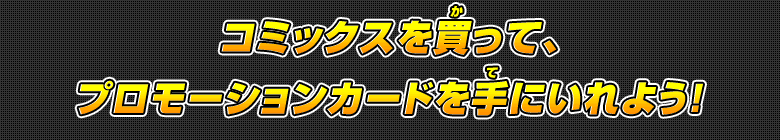 コミックスを買って、プロモーションカードを手にいれよう!