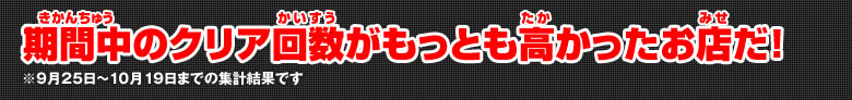 期間中のクリア回数がもっとも高かったお店だ！