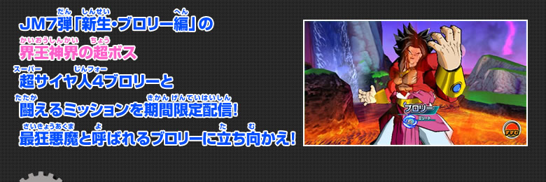 JM７弾「新生・ブロリー編」の界王神界の超ボス超サイヤ人４ブロリーと闘えるミッションを期間限定配信！
