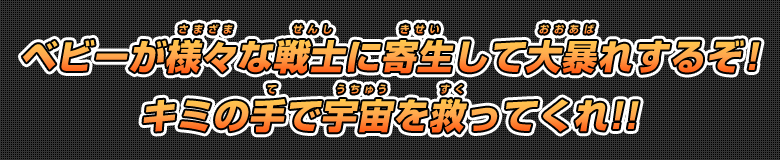 ベビーが様々な戦士に寄生して大暴れするぞ！