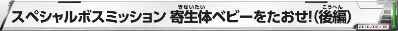 スペシャルボスミッション　寄生体ベビーをたおせ！（後編）