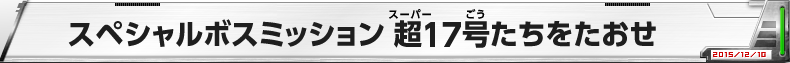 スペシャルボスミッション　超17号たちをたおせ
