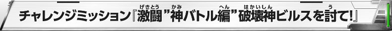 チャレンジミッション『激闘”神バトル編”破壊神ビルスを討て!』