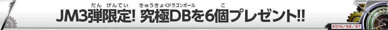 JM３弾限定! 究極DBを6個プレゼント！！