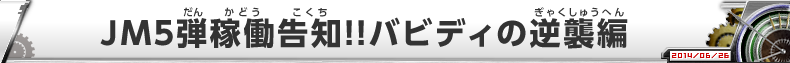 JM5弾稼働告知！！バビディの逆襲編