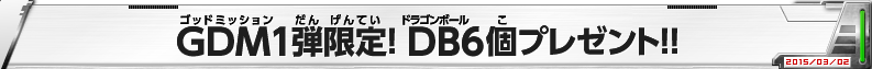 GDM1弾限定!DB6個プレゼント!!