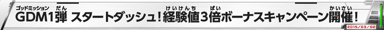 ＧＤＭ１弾 スタートダッシュ！経験値３倍ボーナスキャンペーン開催!