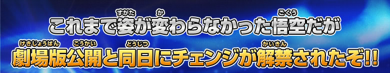 これまで姿が変わらなかった悟空だが劇場版公開と同日にチェンジが解禁されたぞ！！