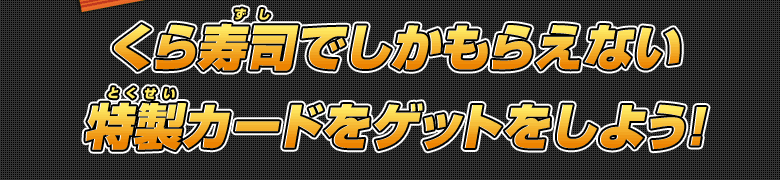 くら寿司でしかもらえない特製カードをゲットをしよう！