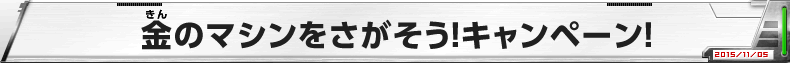 金のマシンをさがそう！キャンペーン！