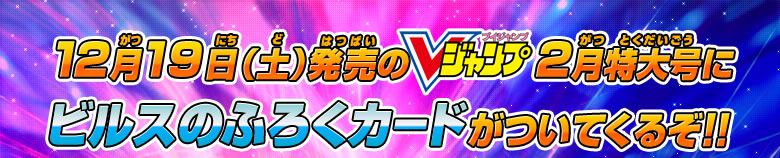 12月19日(土)発売のVジャンプ2月特大号にビルスのふろくカードがついてくるぞ！！