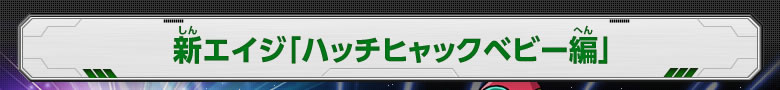 新エイジ「ハッチヒャックベビー編」