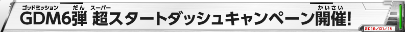 GDM6弾 超スタートダッシュキャンペーン開催!