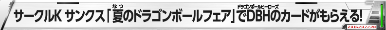 サークルK サンクス「夏のドラゴンボールフェア」でDBHのカードがもらえる！