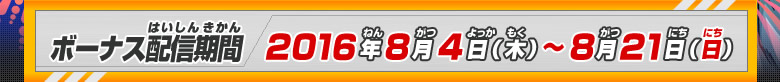 ボーナス配信期間：8月4日(木)～8月21日(日)