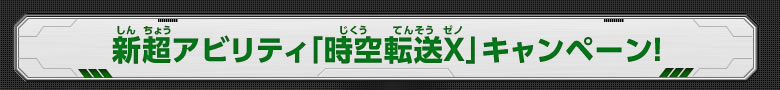 新超アビリティ「時空転送Ｘ」キャンペーン！