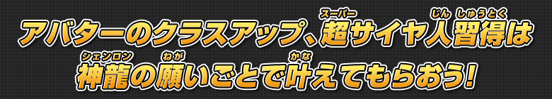 アバターのクラスアップ、超サイヤ人習得は神龍の願いごとで叶えてもらおう！