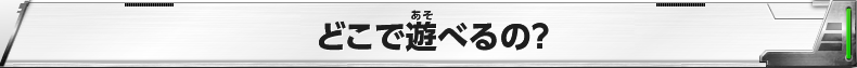 どこで遊べるの？