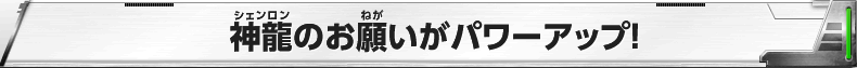 神龍のお願いがパワーアップ！