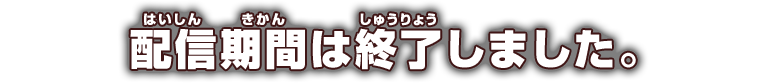 配信期間は終了しました。