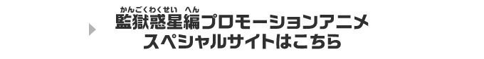 監獄惑星編プロモーションアニメスペシャルサイトはこちら