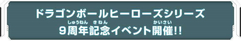 ドラゴンボールヒーローズシリーズ 9周年記念イベント開催!!