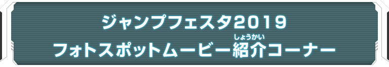 ジャンプフェスタ2019 フォトスポットムービー紹介コーナー