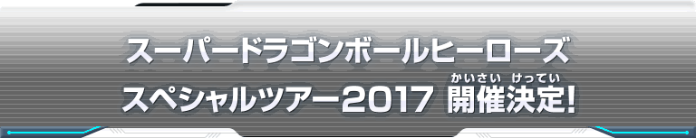 スーパードラゴンボールヒーローズ スペシャルツアー2017 開催決定！