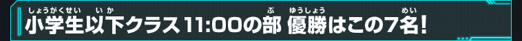 小学生以下クラス11:00の部優勝はこの7名！