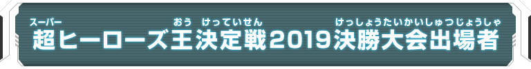 超ヒーローズ王決定戦2019 決勝大会出場者