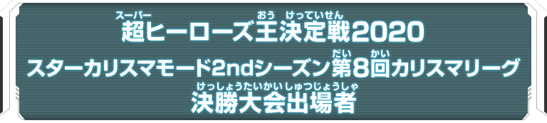 超ヒーローズ王決定戦2020 スターカリスマモード2ndシーズン 決勝大会出場者