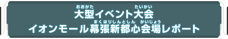 大型イベント大会 イオンモール幕張新都心会場レポート