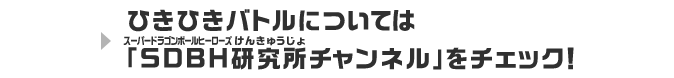 ひきひきバトルについては「SDBH研究所チャンネル」をチェック！