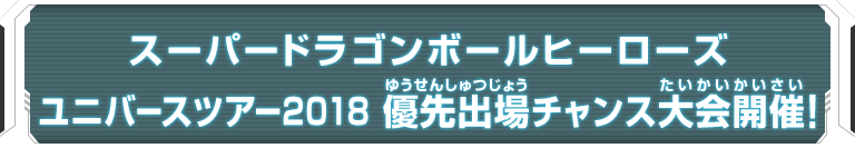 スーパードラゴンボールヒーローズ ユニバースツアー2018　優先出場チャンス大会開催！