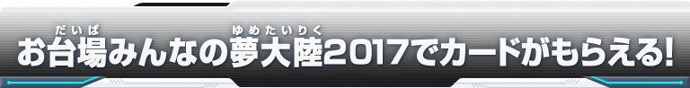 お台場みんなの夢大陸2017でカードがもらえる！