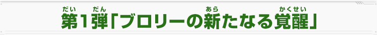 第1弾 「ブロリーの新たなる覚醒」