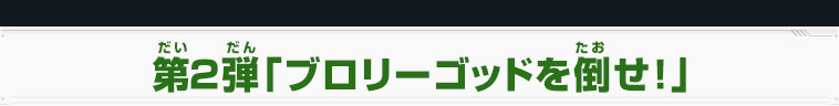 第2弾「ブロリーゴッドを倒せ！」
