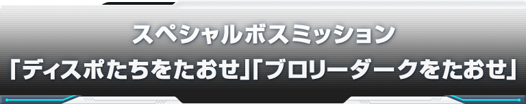 スペシャルボスミッション「ディスポたちをたおせ」「ブロリーダークをたおせ」